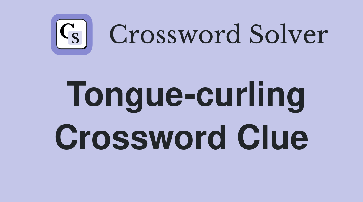 Tongue-curling Crossword Clue