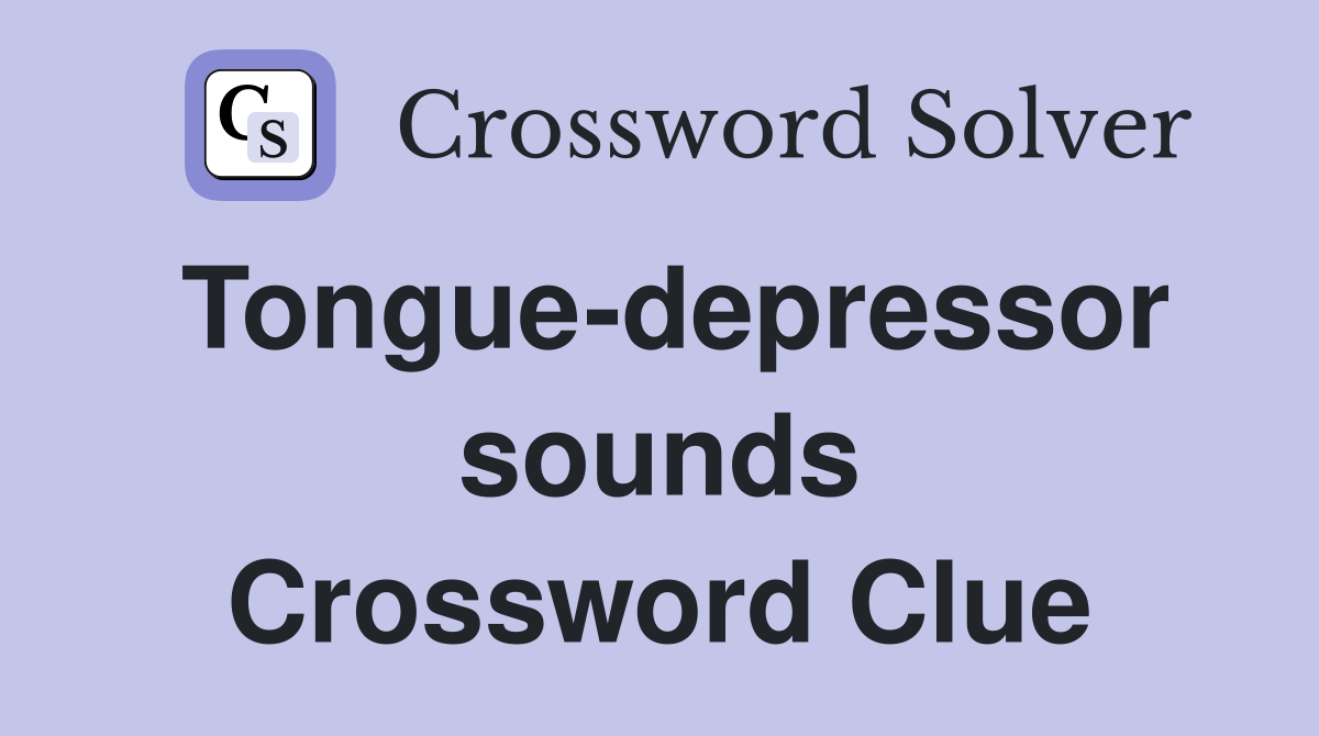Tongue-depressor sounds Crossword Clue