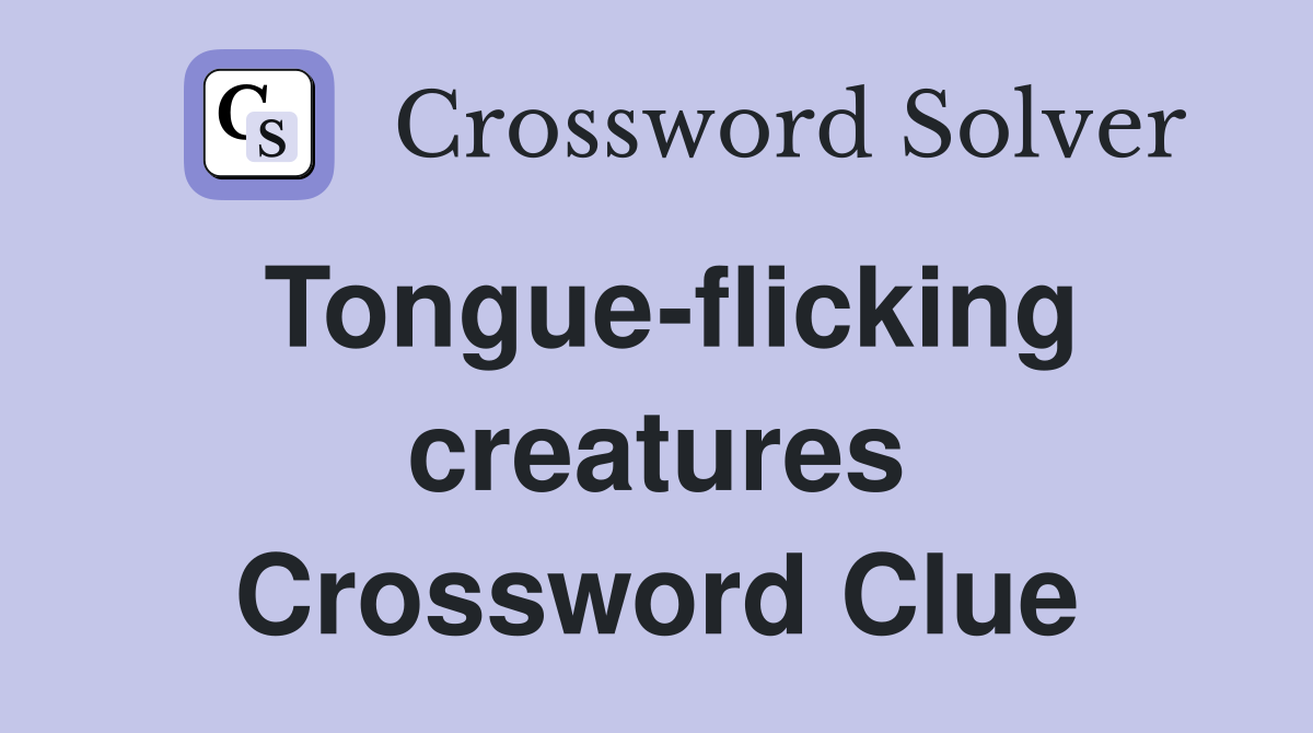 Tongue-flicking creatures Crossword Clue