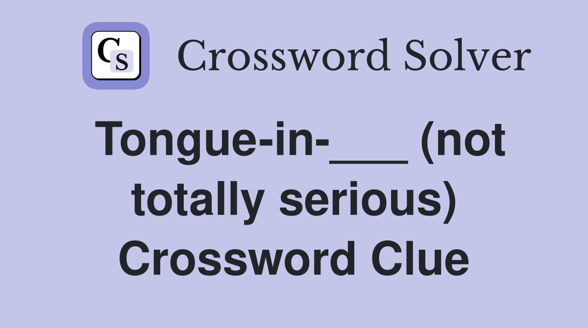 Tongue-in-___ (not totally serious) Crossword Clue