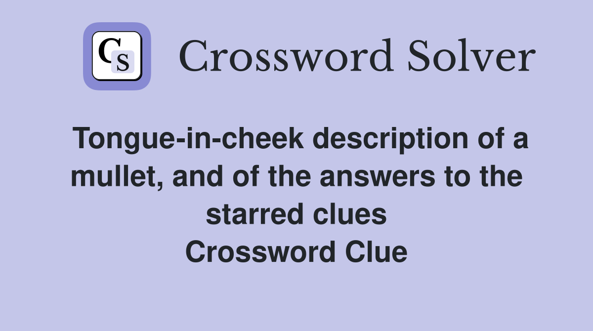 Tongue-in-cheek description of a mullet, and of the answers to the starred clues Crossword Clue