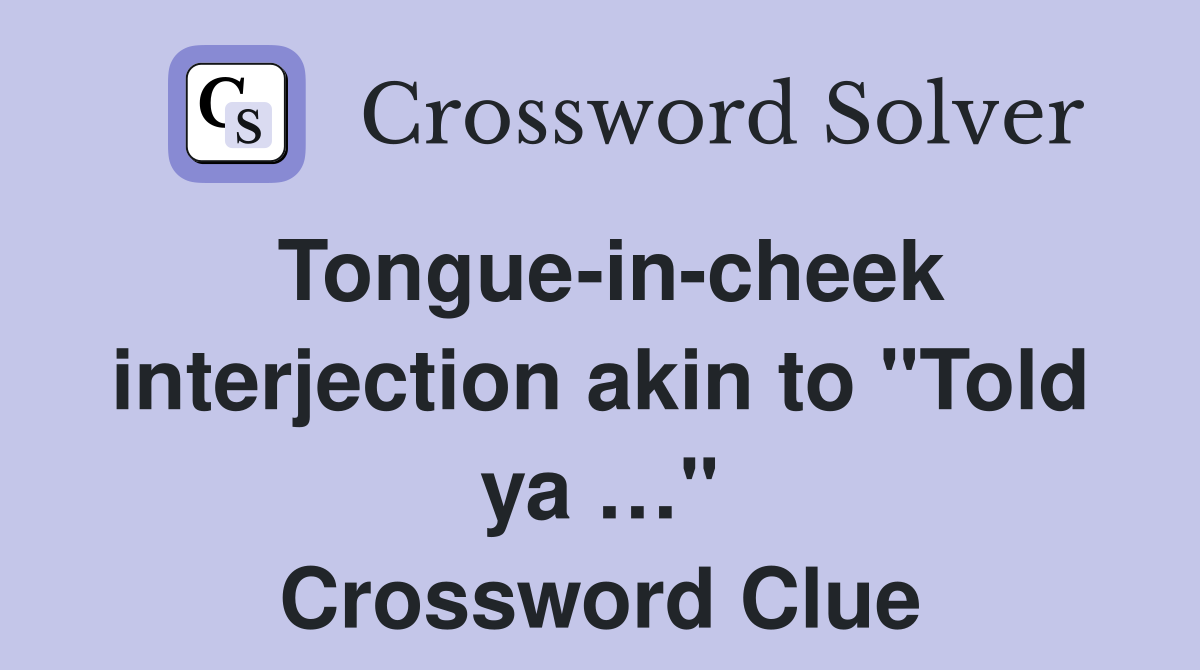 Tongue-in-cheek interjection akin to "Told ya …" Crossword Clue