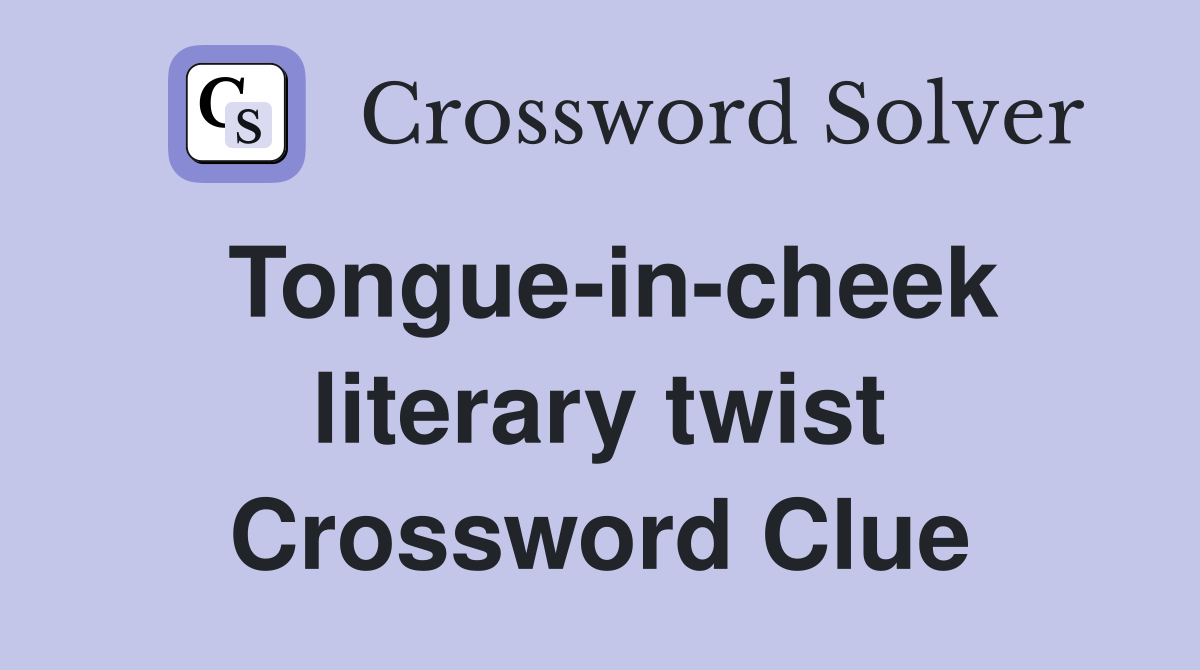 Tongue-in-cheek literary twist Crossword Clue