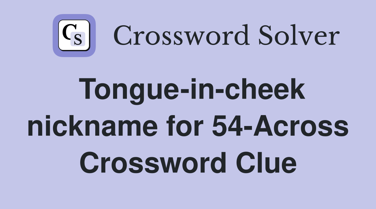Tongue-in-cheek nickname for 54-Across Crossword Clue