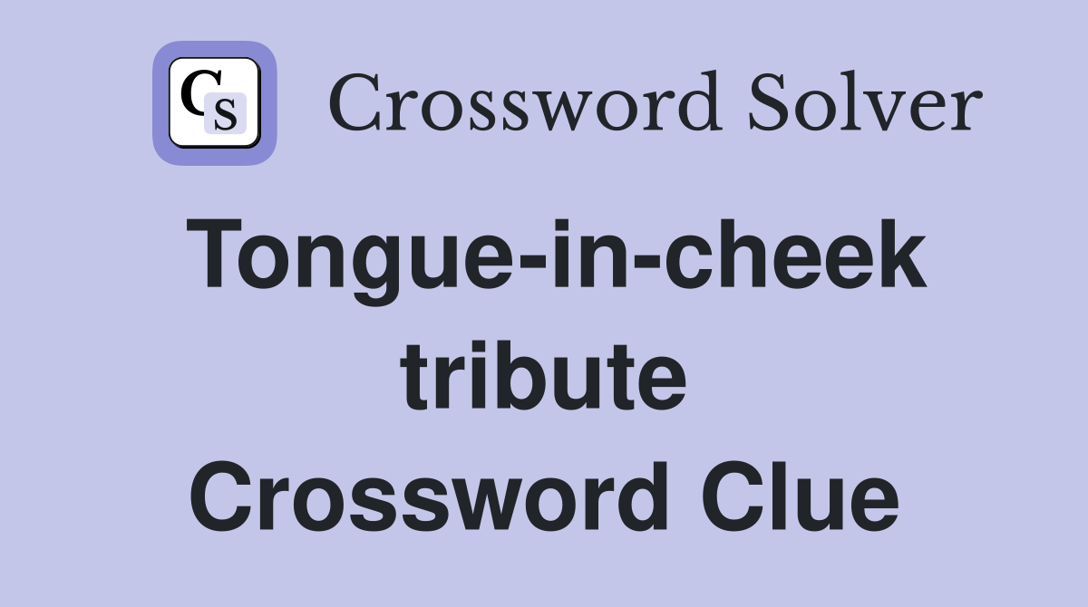 Tongue-in-cheek tribute Crossword Clue