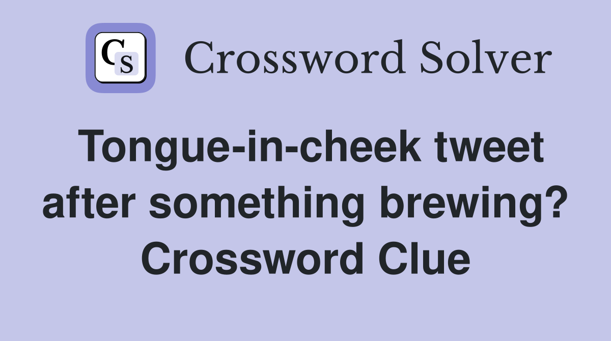 Tongue-in-cheek tweet after something brewing? Crossword Clue