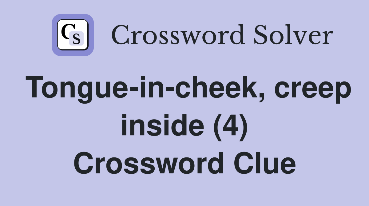 Tongue-in-cheek, creep inside (4) Crossword Clue