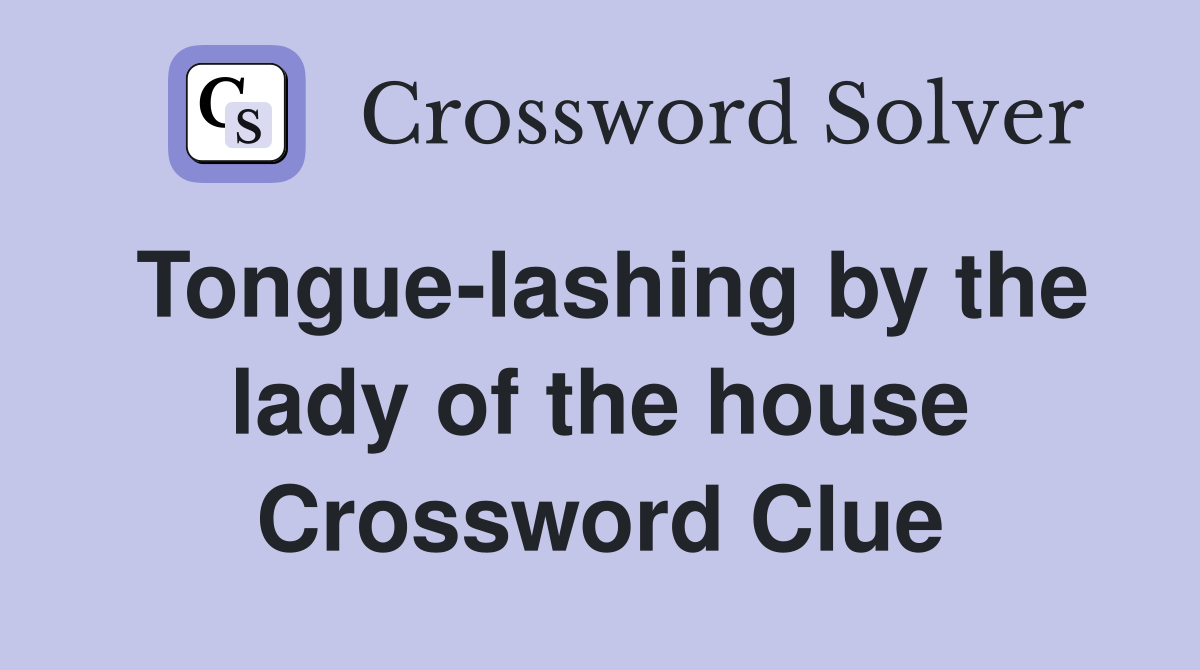 Tongue-lashing by the lady of the house Crossword Clue