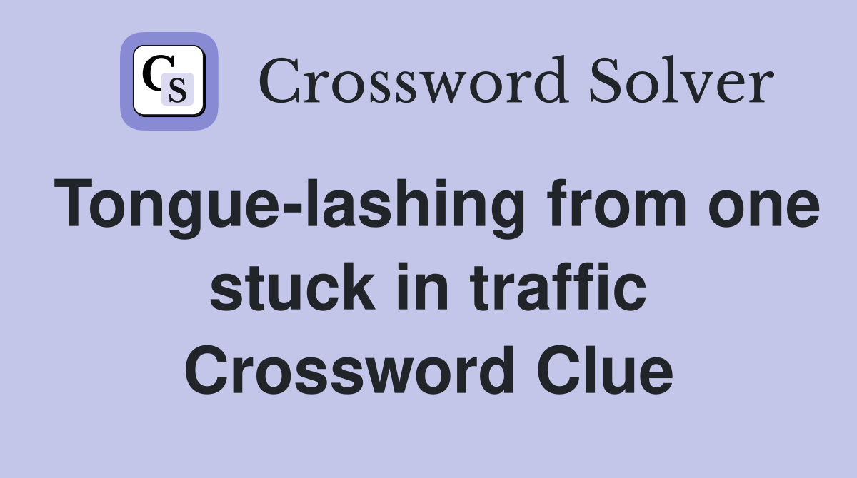 Tongue-lashing from one stuck in traffic Crossword Clue