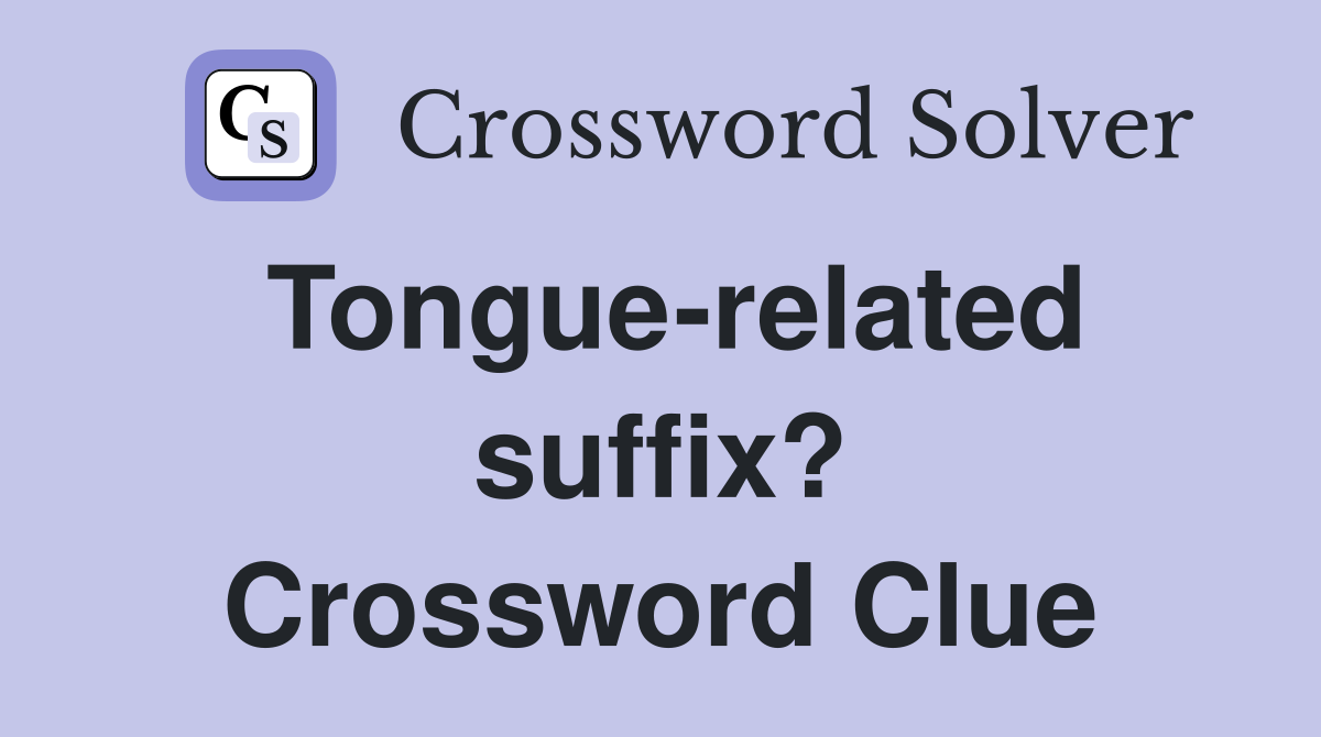 Tongue-related suffix? Crossword Clue