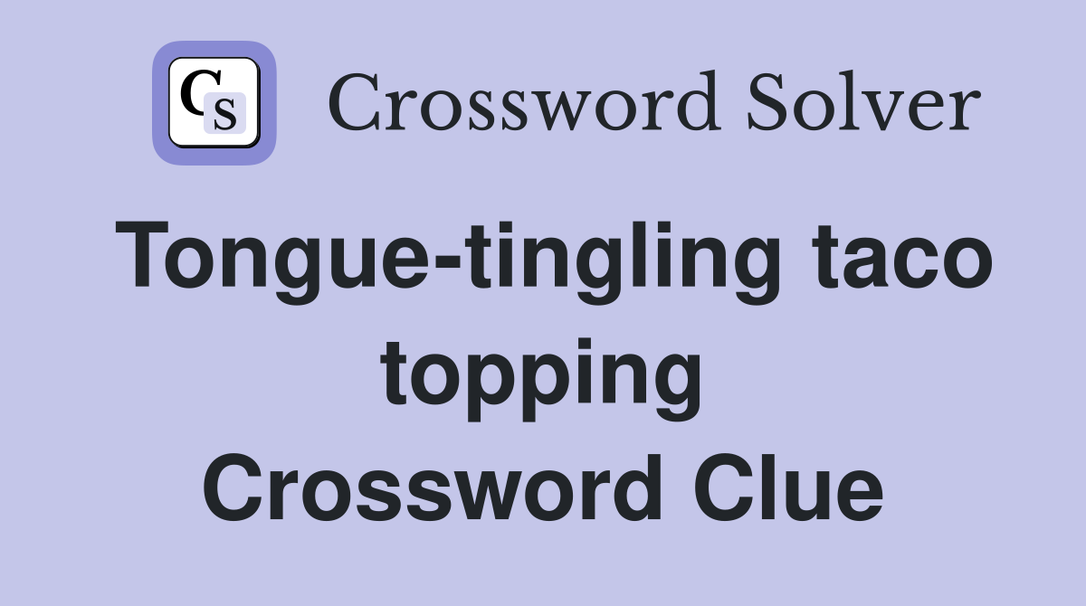 Tongue-tingling taco topping Crossword Clue