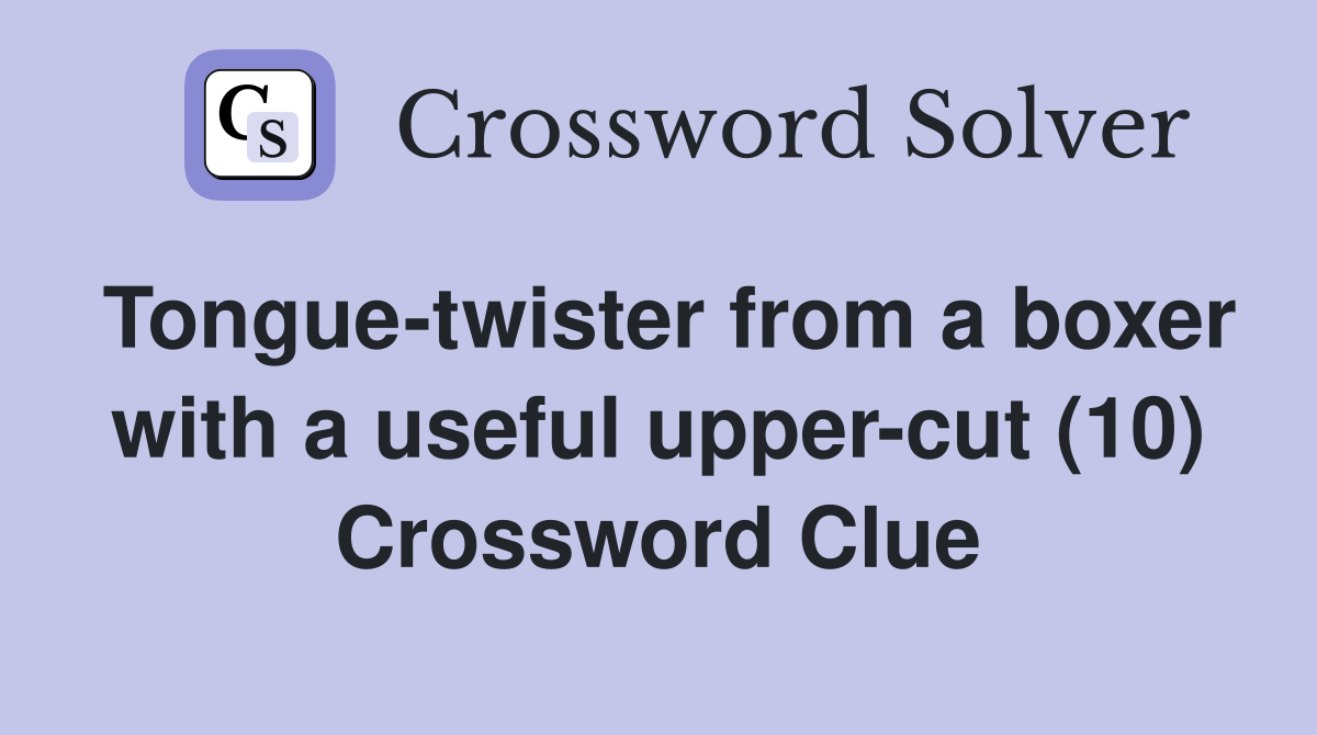 Tongue-twister from a boxer with a useful upper-cut (10) Crossword Clue