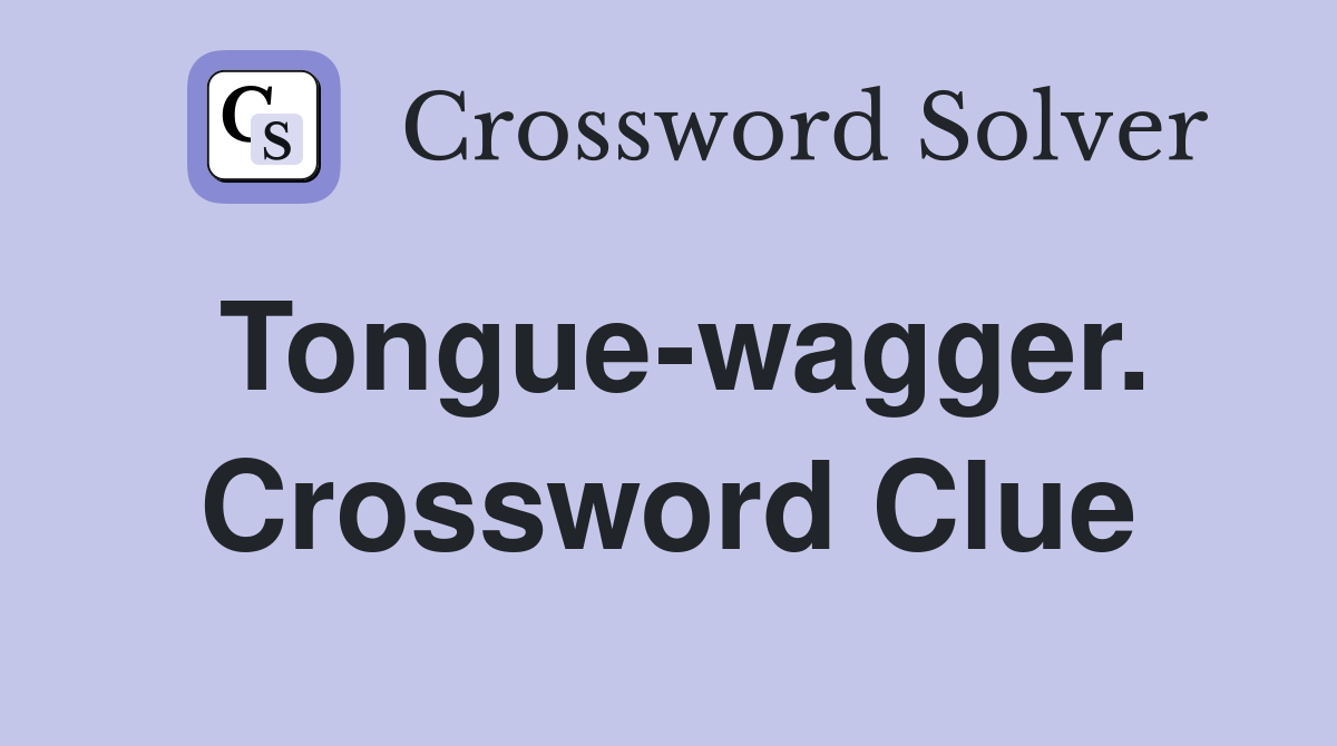 Tongue-wagger. Crossword Clue