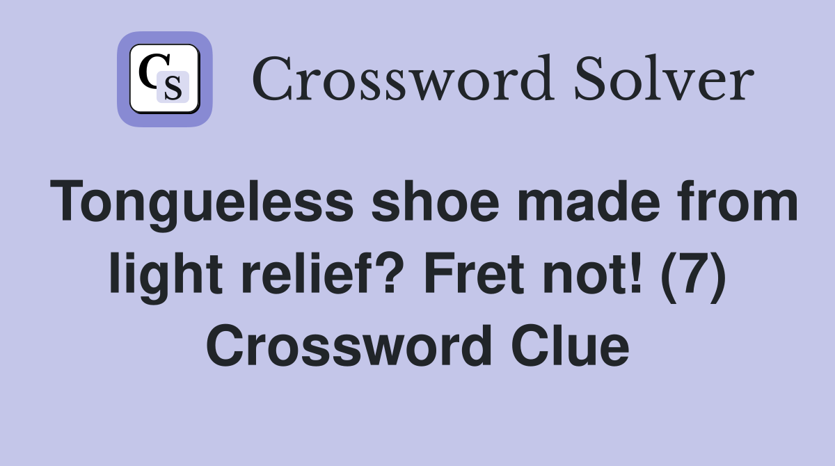 Tongueless shoe made from light relief? Fret not! (7) Crossword Clue