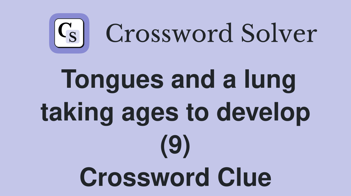 Tongues and a lung taking ages to develop (9) Crossword Clue