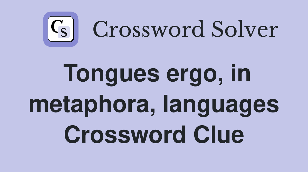 Tongues ergo, in metaphora, languages Crossword Clue