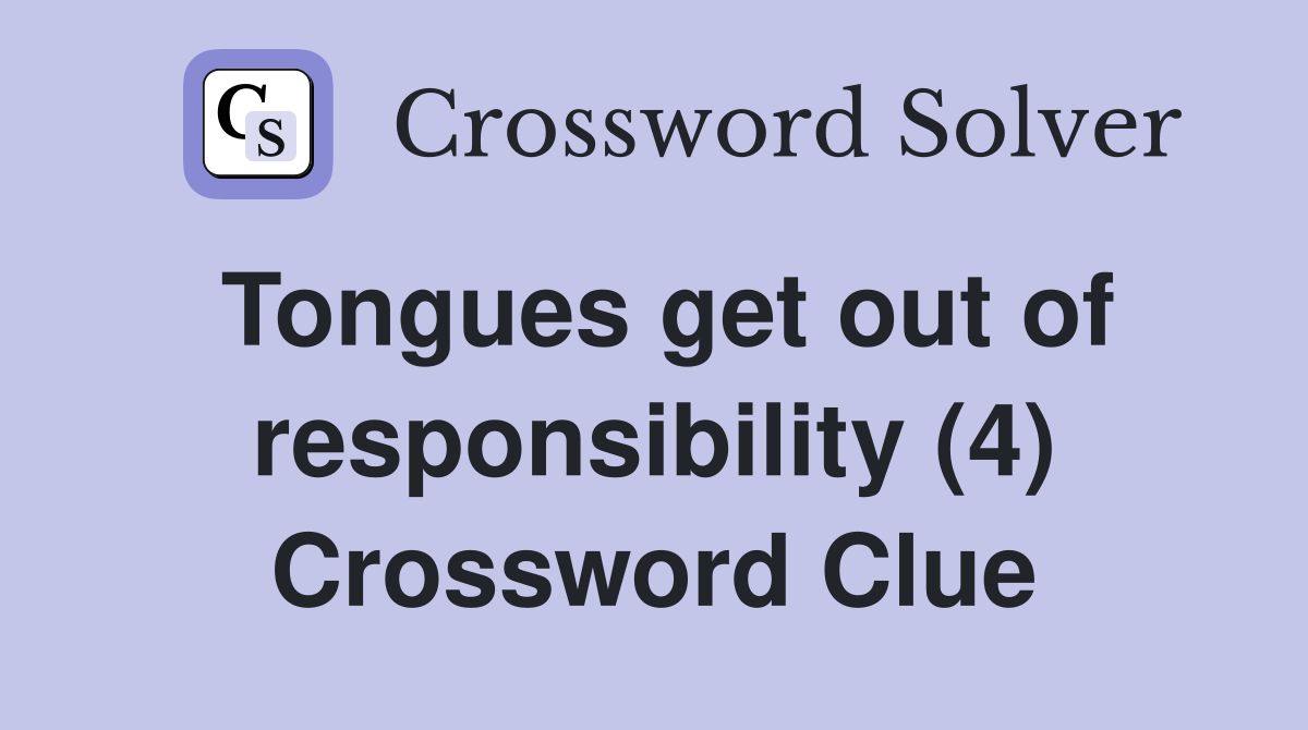 Tongues get out of responsibility (4) Crossword Clue