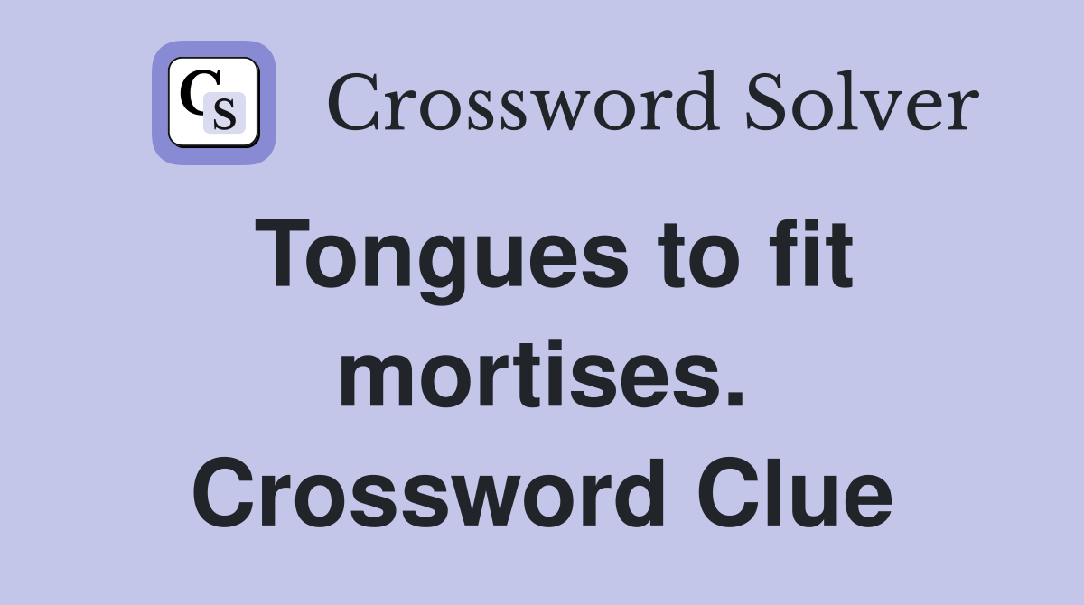 Tongues to fit mortises. Crossword Clue