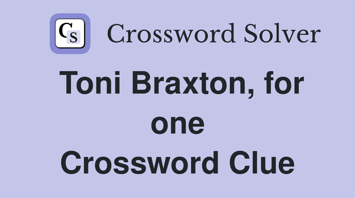 Toni Braxton, for one Crossword Clue
