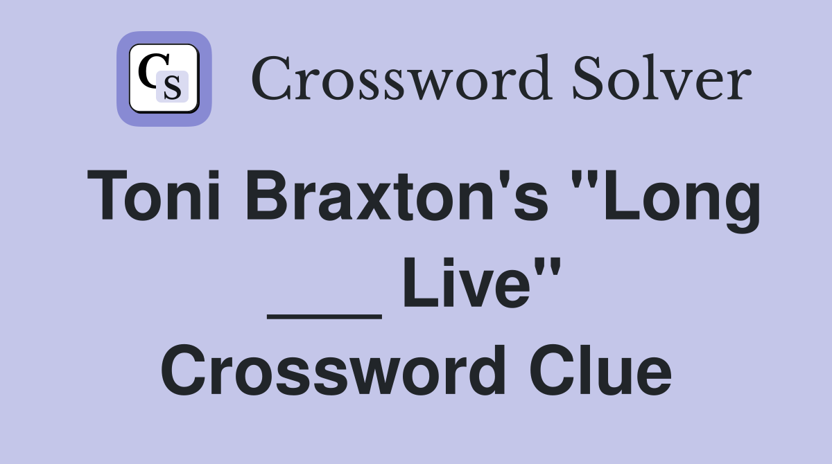 Toni Braxton's "Long ___ Live" Crossword Clue