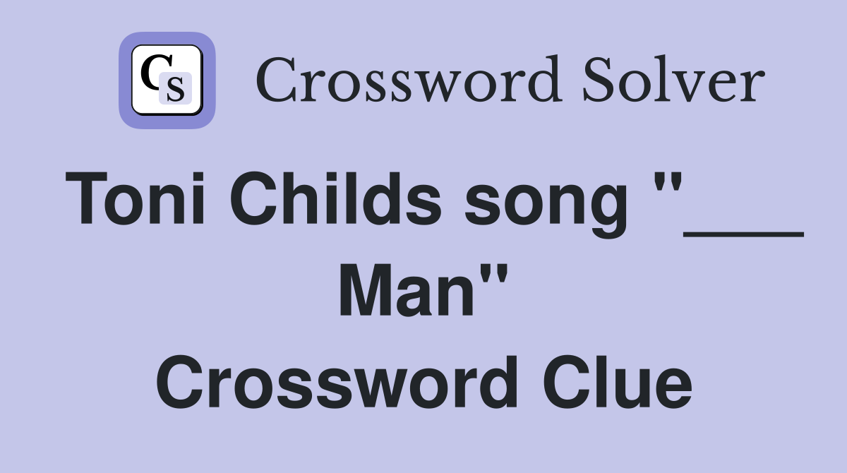 Toni Childs song "___ Man" Crossword Clue
