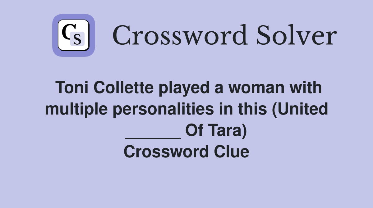 Toni Collette played a woman with multiple personalities in this (United ______ Of Tara) Crossword Clue