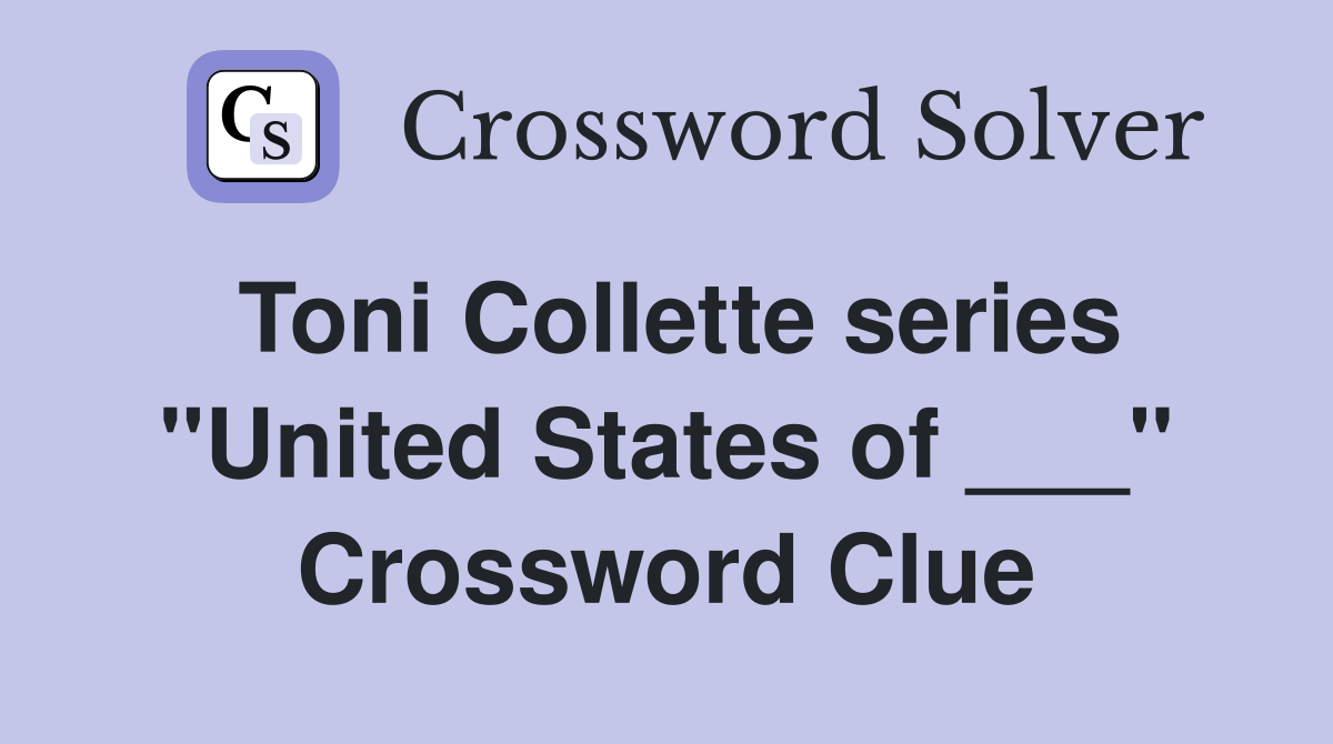 Toni Collette series "United States of ___" Crossword Clue