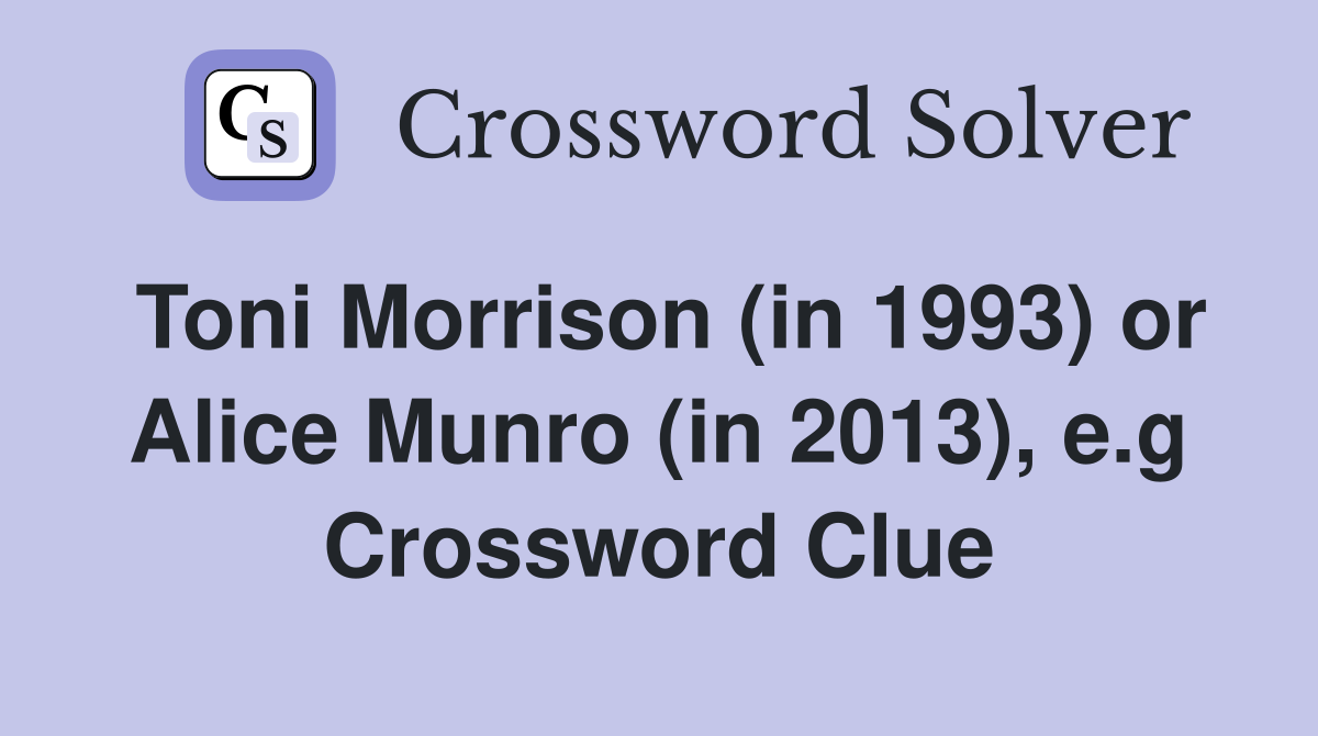 Toni Morrison (in 1993) or Alice Munro (in 2013), e.g Crossword Clue