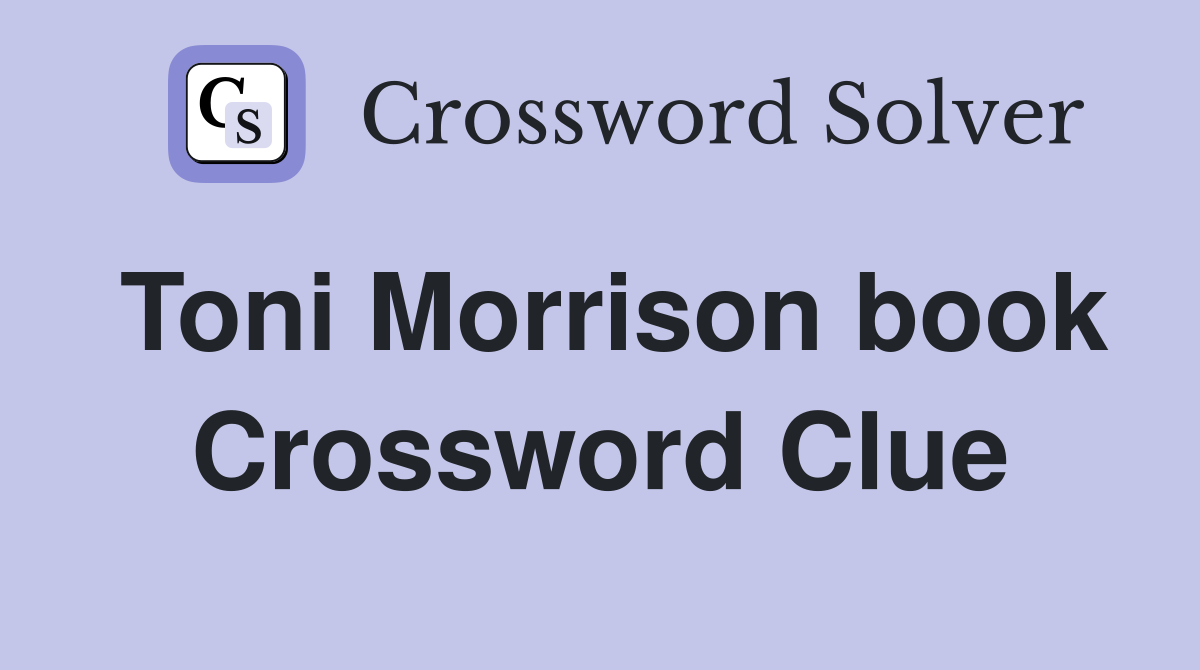 Toni Morrison book Crossword Clue