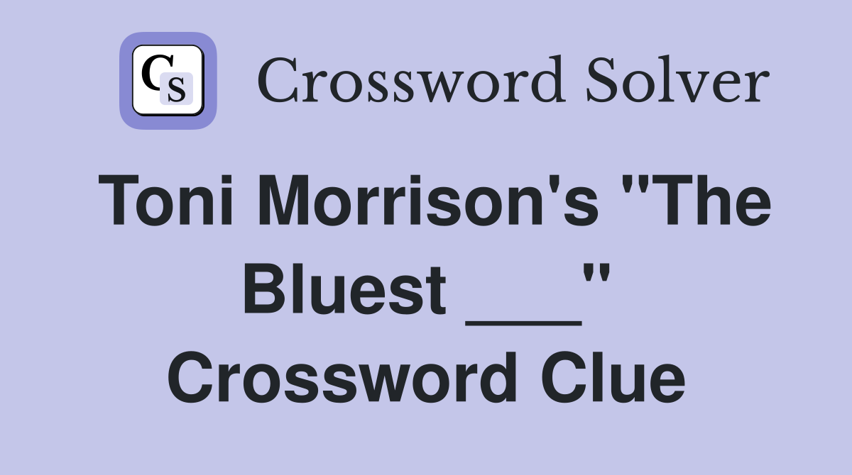 Toni Morrison's "The Bluest ___" Crossword Clue