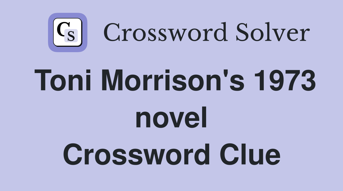 Toni Morrison's 1973 novel Crossword Clue
