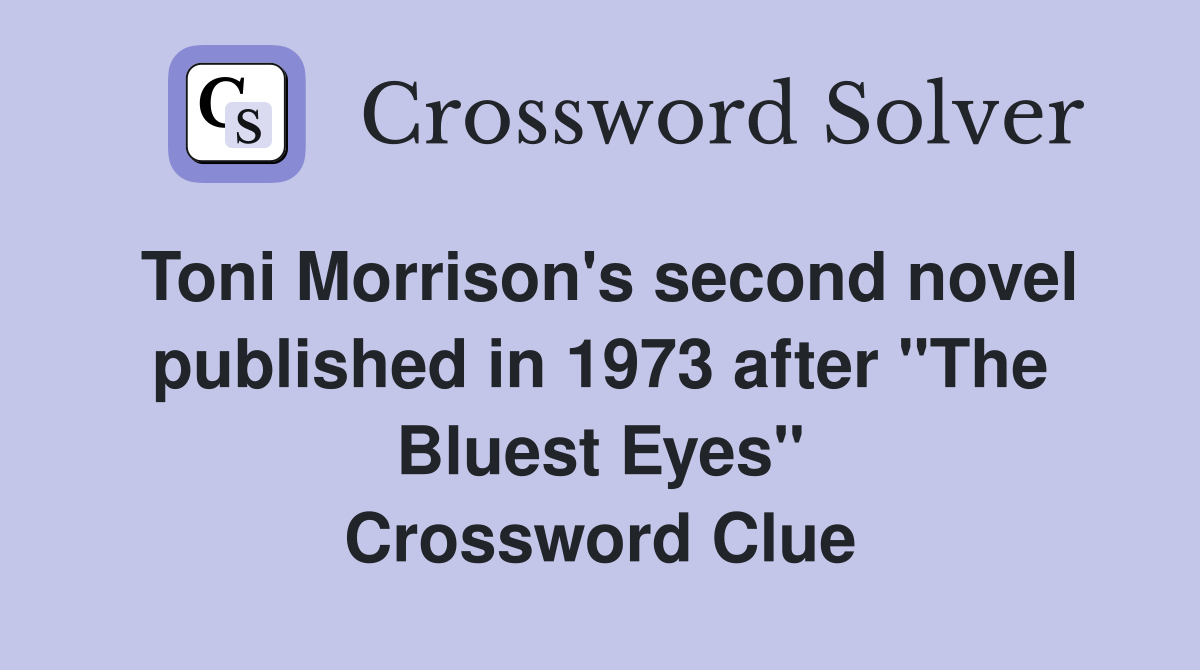 Toni Morrison's second novel published in 1973 after "The Bluest Eyes" Crossword Clue