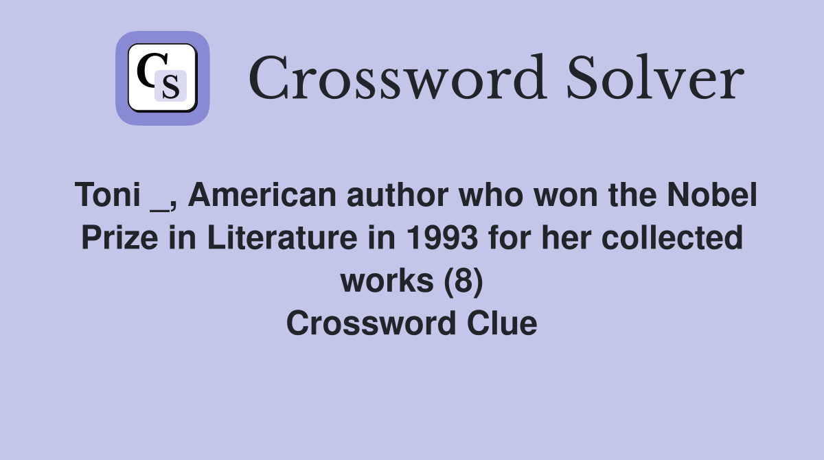 Toni _, American author who won the Nobel Prize in Literature in 1993 for her collected works (8) Crossword Clue