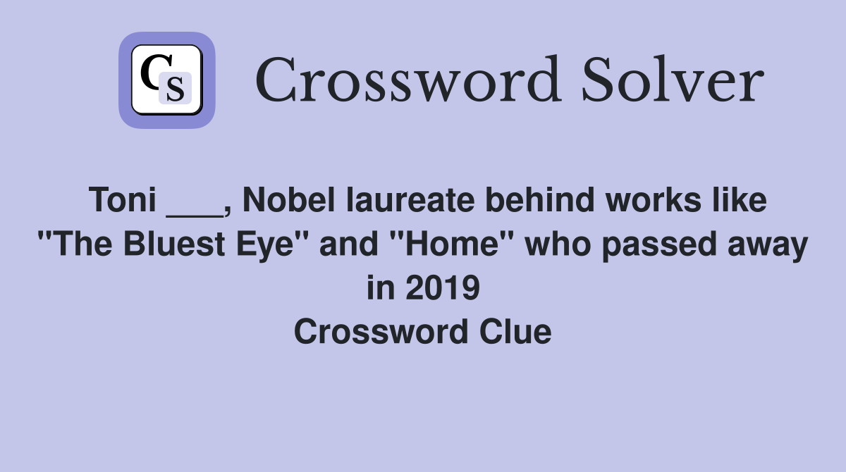 Toni ___, Nobel laureate behind works like "The Bluest Eye" and "Home" who passed away in 2019 Crossword Clue