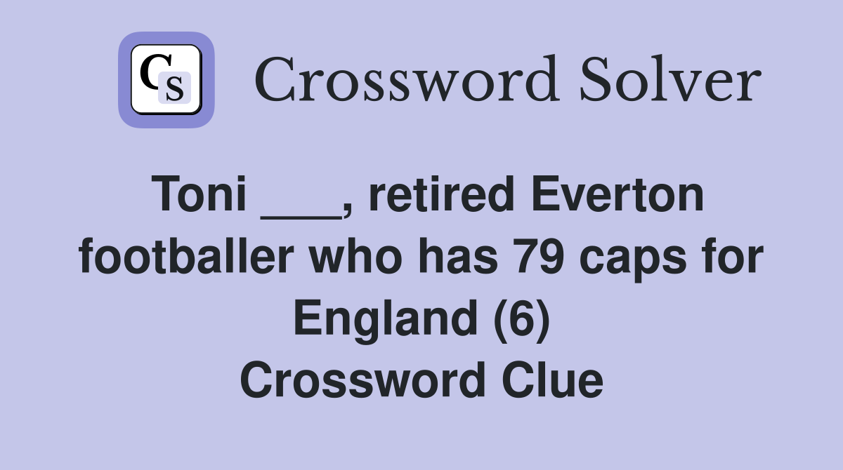 Toni ___, retired Everton footballer who has 79 caps for England (6) Crossword Clue