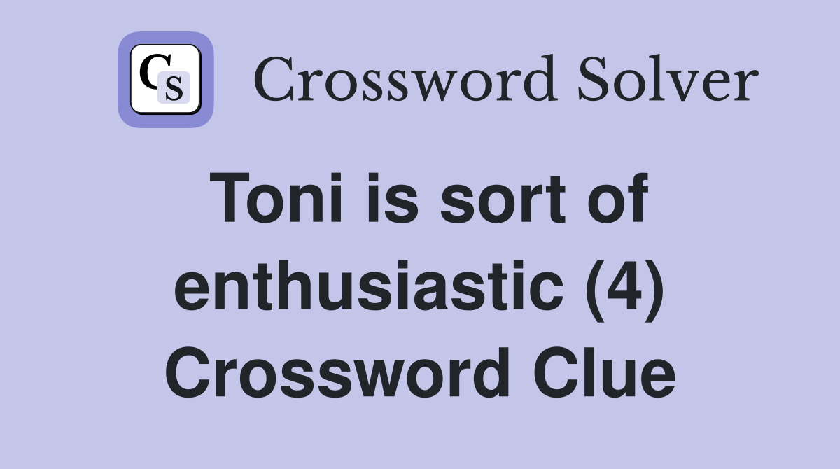 Toni is sort of enthusiastic (4) Crossword Clue
