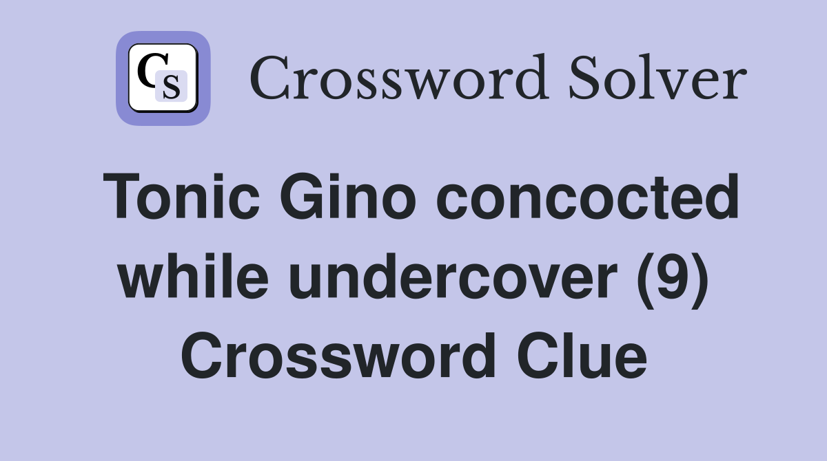 Tonic Gino concocted while undercover (9) Crossword Clue