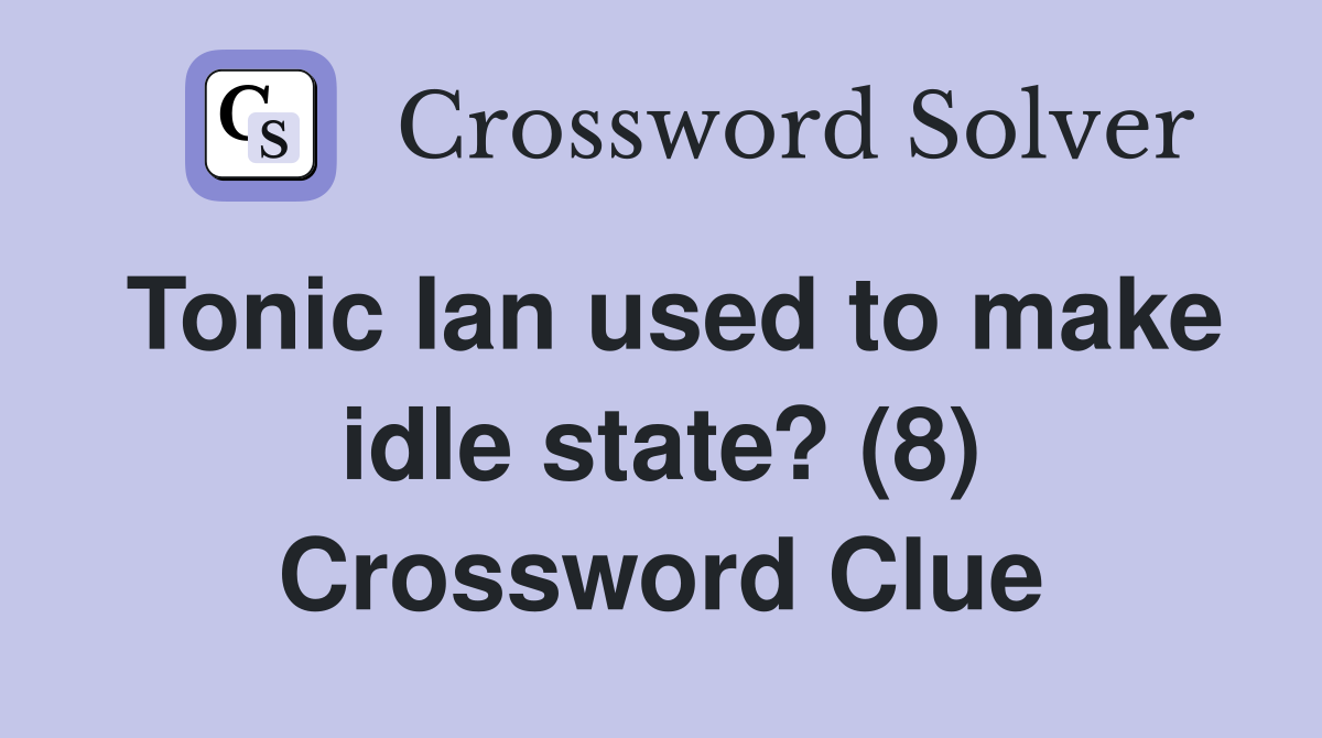 Tonic Ian used to make idle state? (8) Crossword Clue