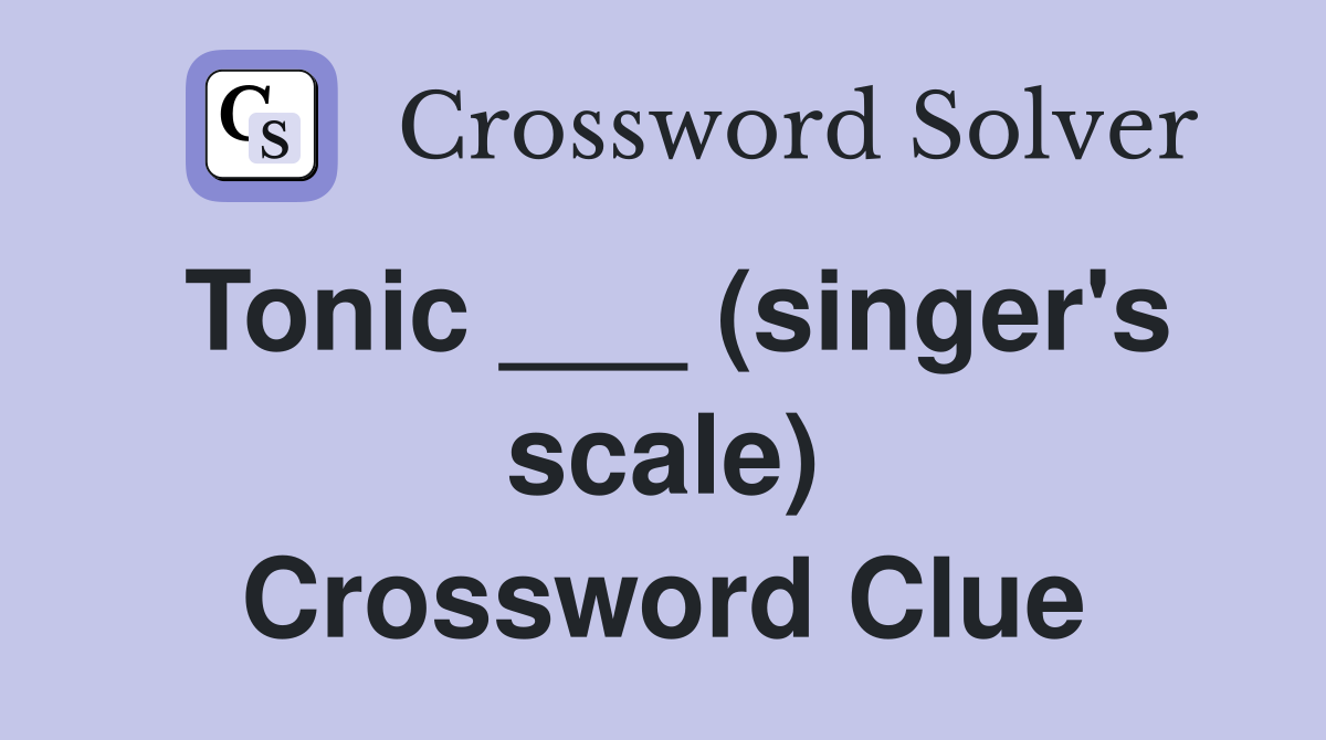 Tonic ___ (singer's scale) Crossword Clue