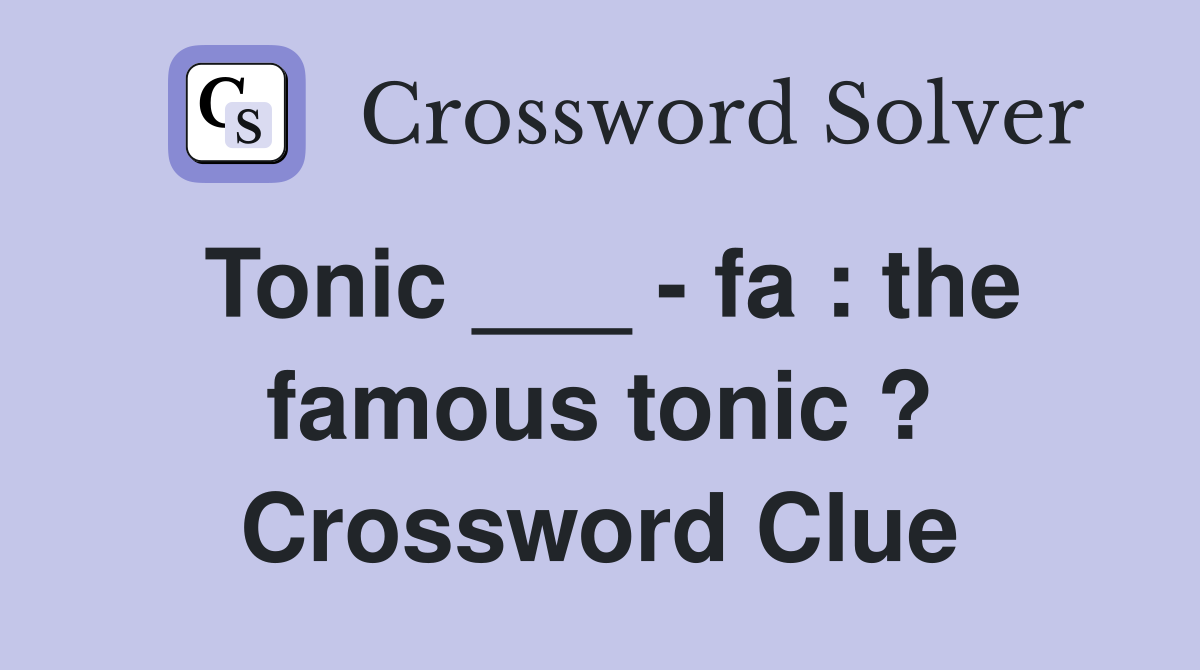 Tonic ___ - fa : the famous tonic ? Crossword Clue