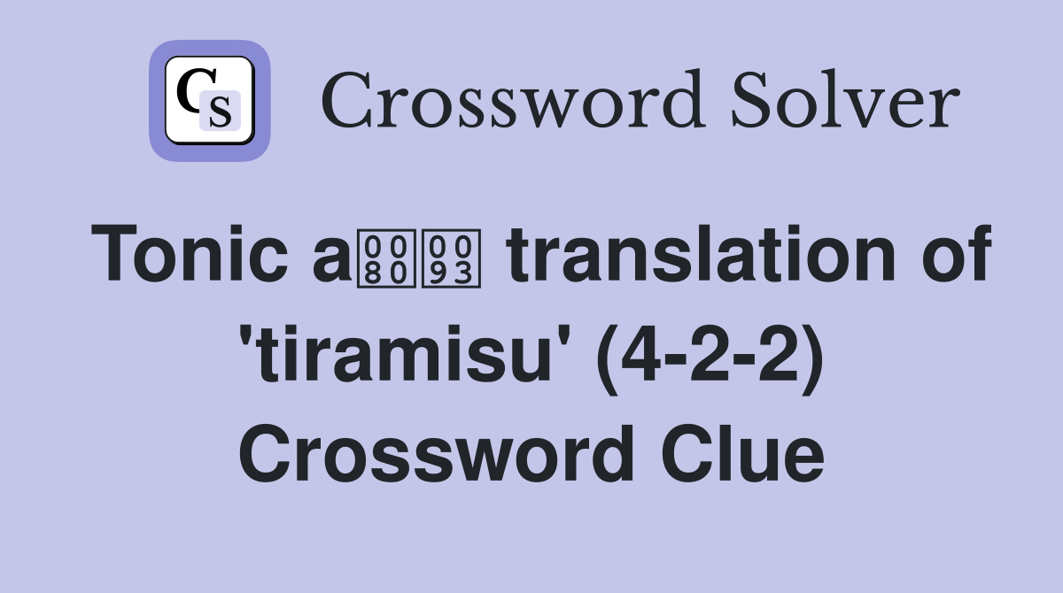 Tonic a translation of 'tiramisu' (4-2-2) Crossword Clue