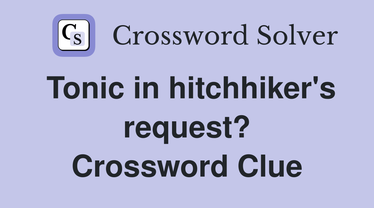 Tonic in hitchhiker's request? Crossword Clue