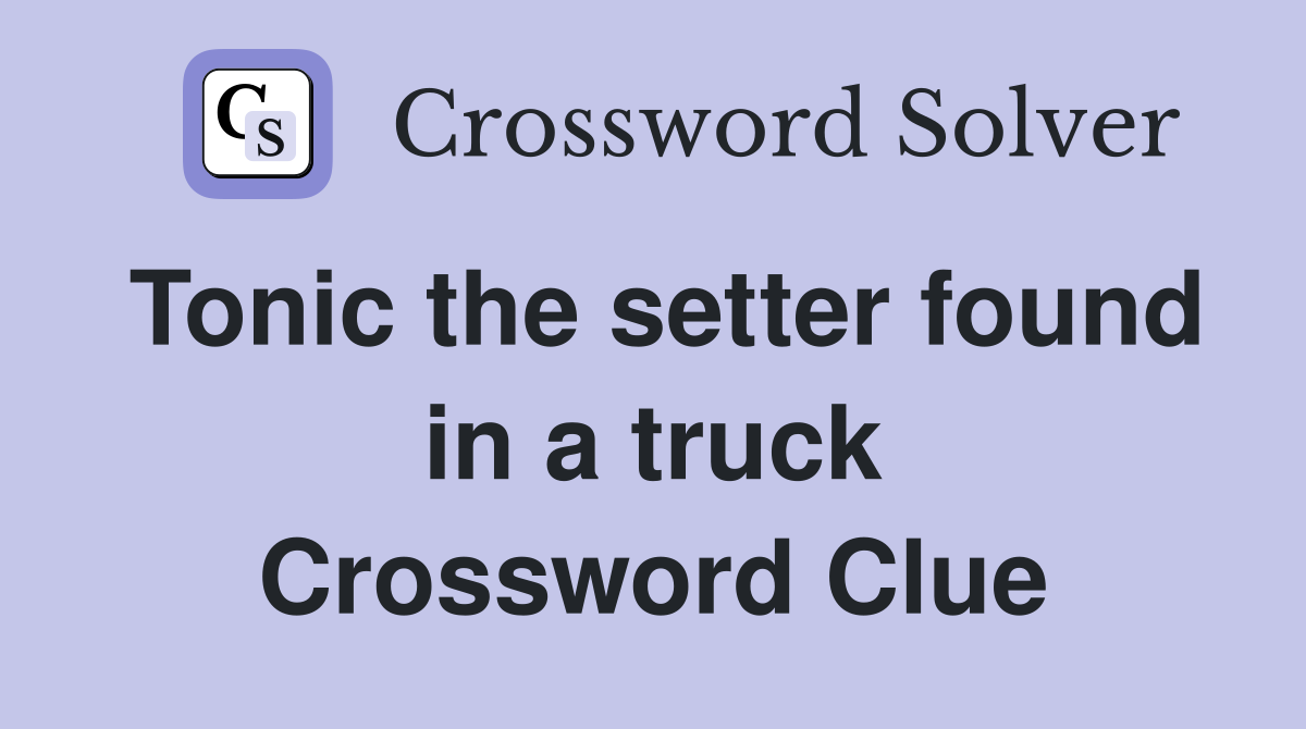 Tonic the setter found in a truck Crossword Clue