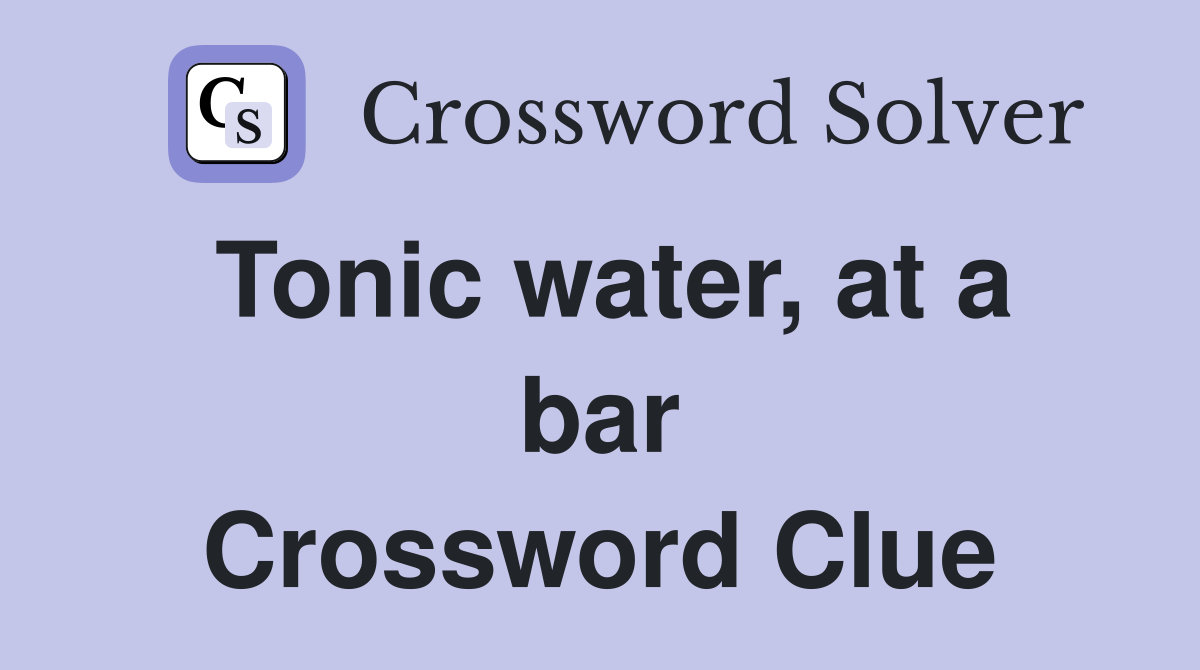 Tonic water, at a bar Crossword Clue