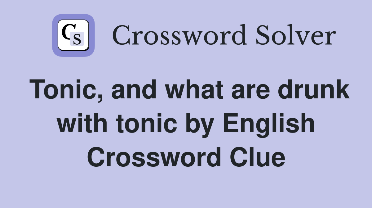 Tonic, and what are drunk with tonic by English Crossword Clue