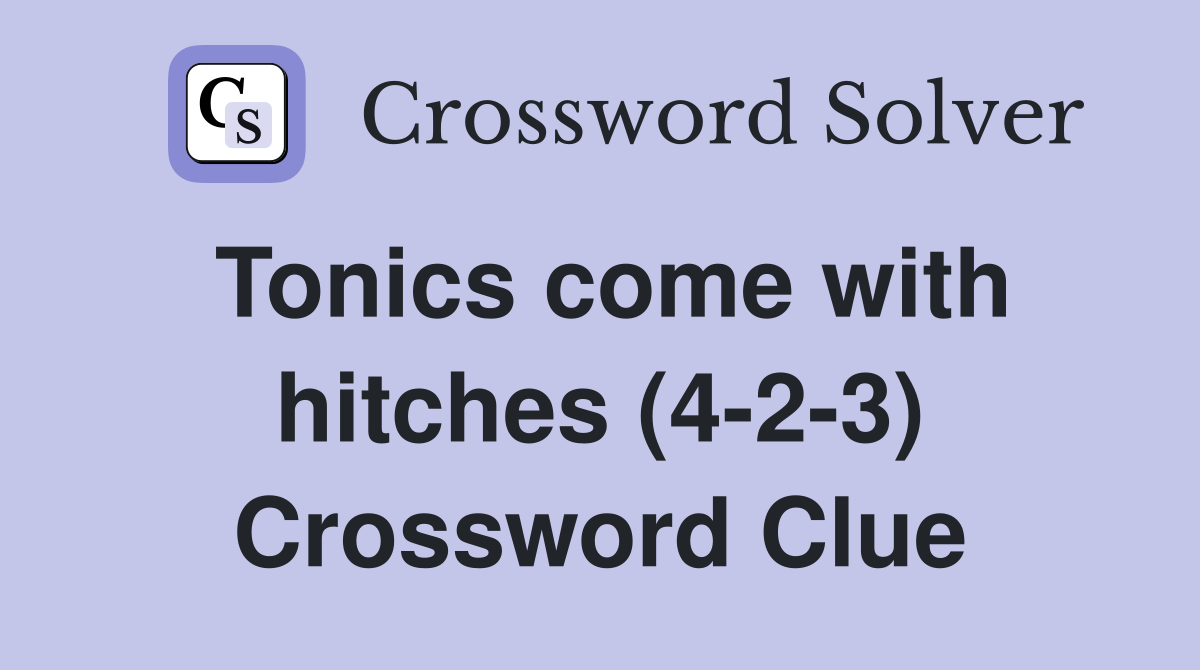 Tonics come with hitches (4-2-3) Crossword Clue