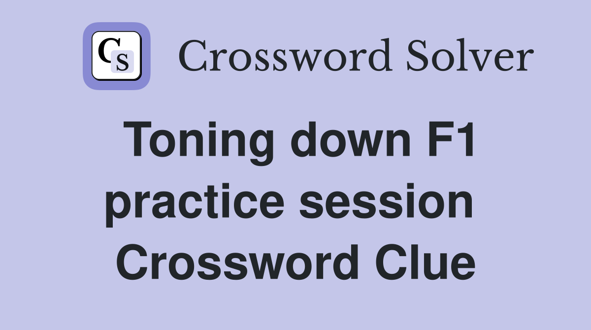 Toning down F1 practice session  Crossword Clue