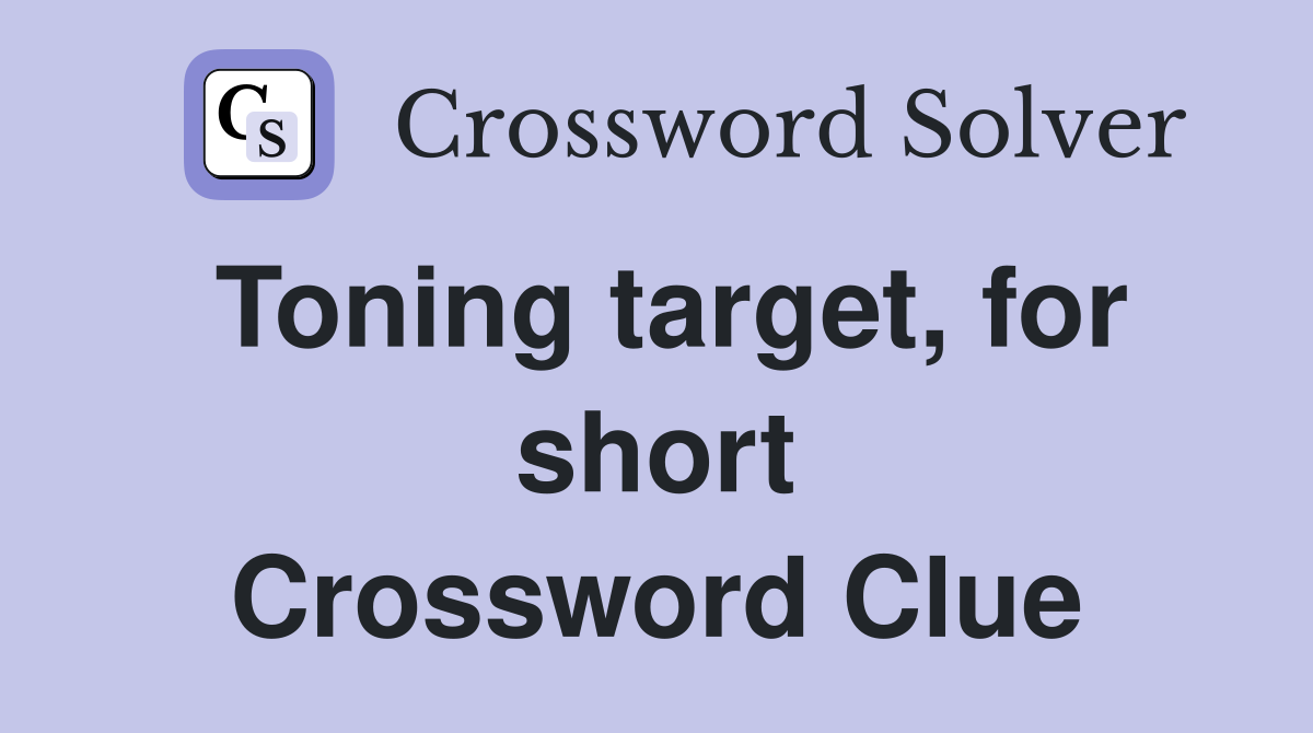 Toning target, for short Crossword Clue