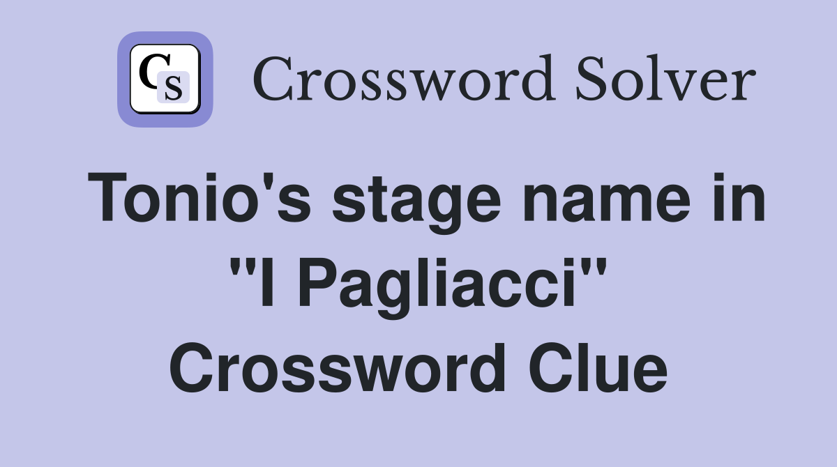 Tonio's stage name in "I Pagliacci" Crossword Clue