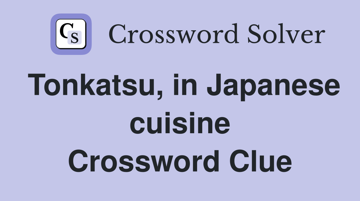 Tonkatsu, in Japanese cuisine Crossword Clue
